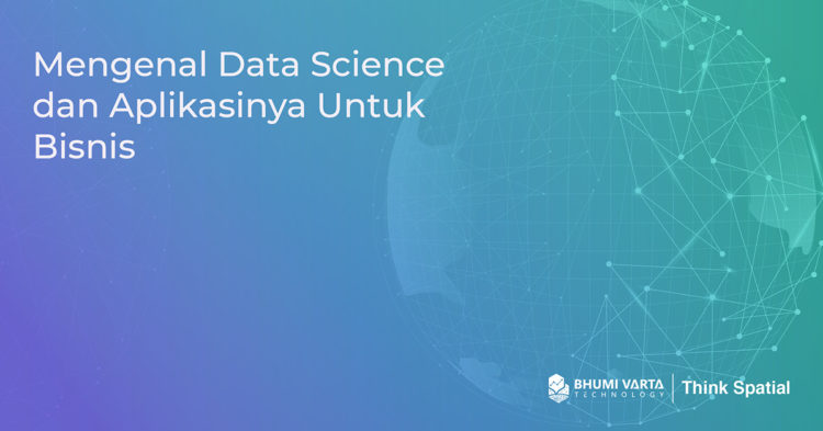 Data Science : Mengenal Data Science Dan Aplikasinya Untuk Bisnis